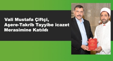 Vali Çiftçi Aşere-Takrîb Tayyibe İcazet Merasimine Katıldı