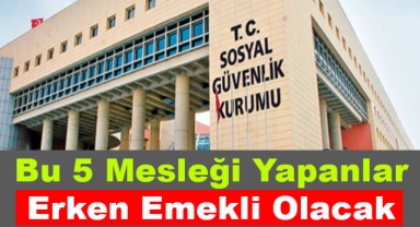 5 Mesleği Yapanlar Erken Emekli Olacak