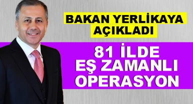 81 İlde Eş Zamanlı Operasyon