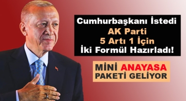 AK Parti 5 Artı 1 İçin İki Formül Hazırladı