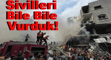 İsrail'den Sivilleri Bile Bile Vurduk İtirafı