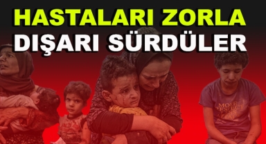 İsrail Hastaları Zorla Dışarı Sürdü