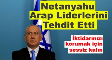Netanyahu Arap Liderlerini Tehdit Etti