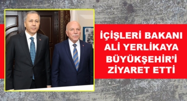 İçişleri Bakanı Yerlikaya Büyükşehir'i Ziyaret Etti
