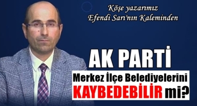 AK Parti Merkez İlçe Belediyelerini Kaybedebilir mi?