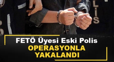 FETÖ Üyesi Eski Polis Operasyonla Yakalandı