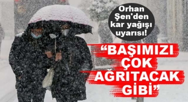Orhan Şen'den Kar Yağışı Uyarısı!