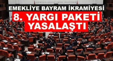 Emekliye Bayram İkramiyesi ve 8. Yargı Paketi Yasalaştı