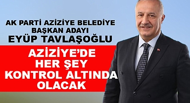 Tavlaşoğlu; Aziziye'de Her Şey Kontrol Altında Olacak