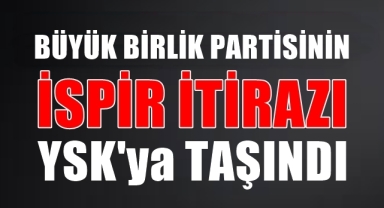 Büyük Birlik Partisinin İspir İtirazı YSK'ya Taşındı