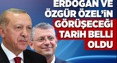 Erdoğan ve Özel'in Görüşme Tarihi Belli Oldu