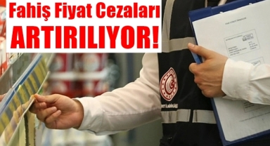 Fahiş Fiyat Cezaları Artırılıyor