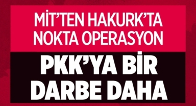 MİT'den Hakurk'a Nokta Atışı Operasyon