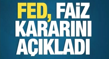 FED Faiz Kararını Açıkladı