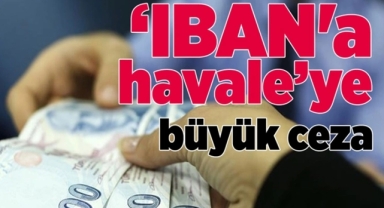 IBAN'a Havaleye Büyük Ceza!
