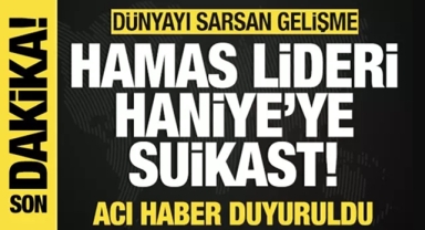 Hamas Lideri Haniye İran'da şehit edildi!