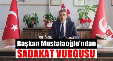 Başkan Mustafaoğlu'ndan Sadakat Vurgusu