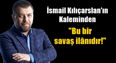 Bu bir savaş ilânıdır