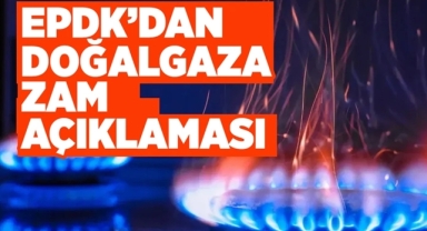 EPDK'dan Doğalgaz Zammı Açıklaması