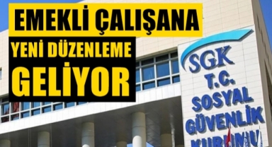 Emekli Çalışana Yeni Düzenleme Geliyor