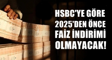 HSBC Türkiye'de faiz indirimi beklemiyor