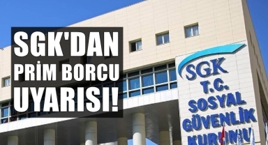 SGK'dan prim borcu uyarısı