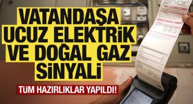 Vatandaşa ucuz elektrik ve doğal gaz sinyali