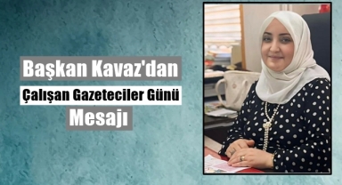 Başkan Kavaz'dan Çalışan Gazeteciler Günü Mesajı