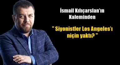 Siyonistler Los Angeles’ı niçin yaktı?