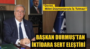 Başkan Durmuş'tan iktidara sert eleştiri!