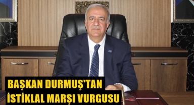 Başkan Durmuş'tan İstiklal Marşı Vurgusu