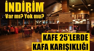 Kafe 25'lerde kafa karışıklığı yaşanıyor