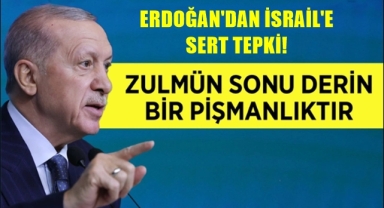 Erdoğan'dan İsrail'e sert tepki!