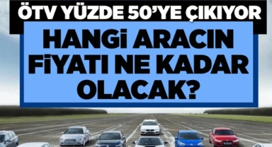 ÖTV Fiyatları yerinden zıplatacak