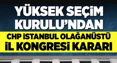 YSK CHP İstanbul kongre kararını açıkladı