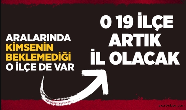 İl olmaya aday ilçeler belli oldu