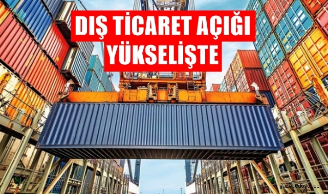 Dış ticaret açığı yükselişte