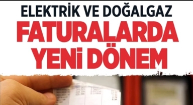 Elektrik ve Doğalgaz faturalarında yeni dönem
