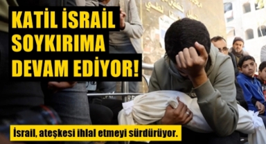 Katil İsrail ateşkesi dinlemiyor
