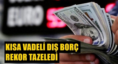 Kısa vadeli dış borç rekor tazeledi