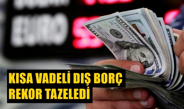 Kısa vadeli dış borç rekor tazeledi