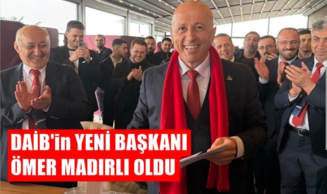 DAİB'in Yeni Başkanı Ömer Madırlı Oldu
