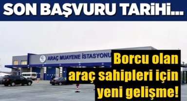 Borcu olan araç sahipleri için yeni gelişme