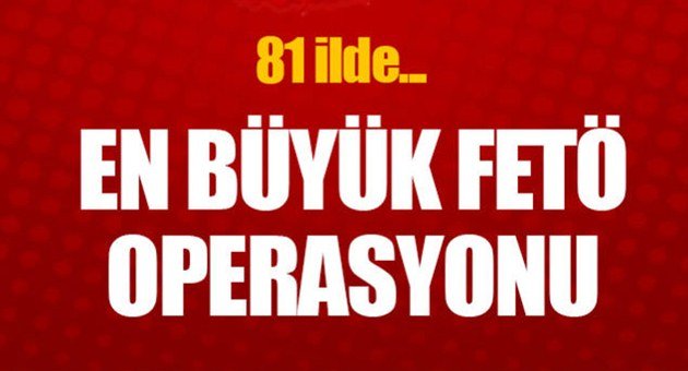 81 İlde Dev FETÖ Operasyonu!