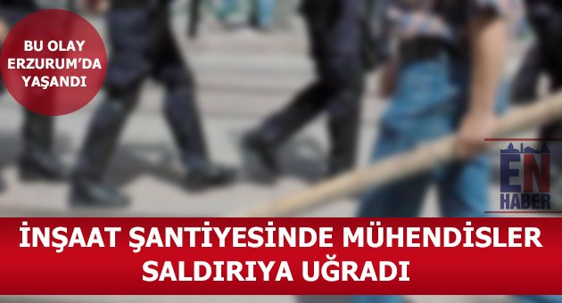 Aşkale'de Mühendislere Saldırdılar