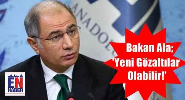Bakan Ala'dan Gözaltı Açıklaması