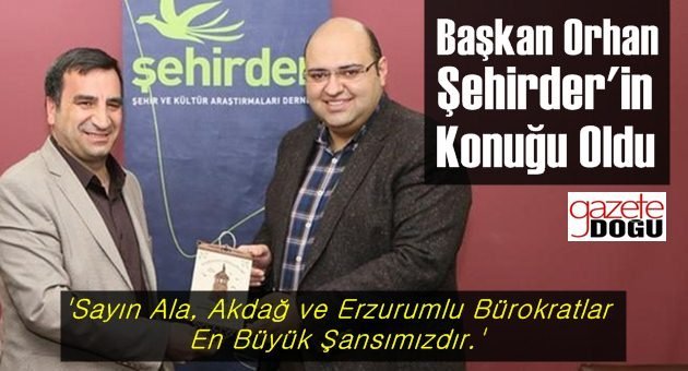 Başkan Orhan ŞEHİRDER'e Konuk Oldu