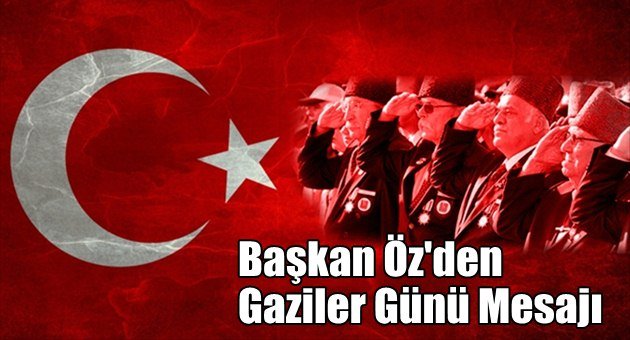 Başkan Öz'den Anlamlı Gaziler Günü Mesajı