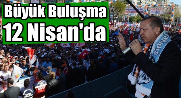Büyük Buluşma 12 Nisan'a Alındı