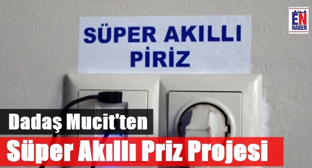 Dadaş Mucit'ten Akıllı Priz Projesi